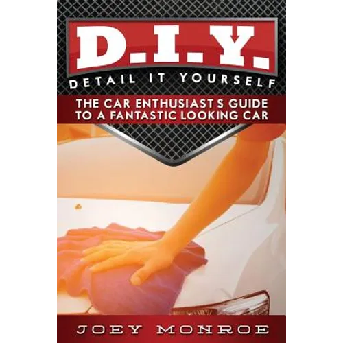D.I.Y. - Detail It Yourself: The Car Enthusiast's Guide to a Fantastic Looking Car - Paperback